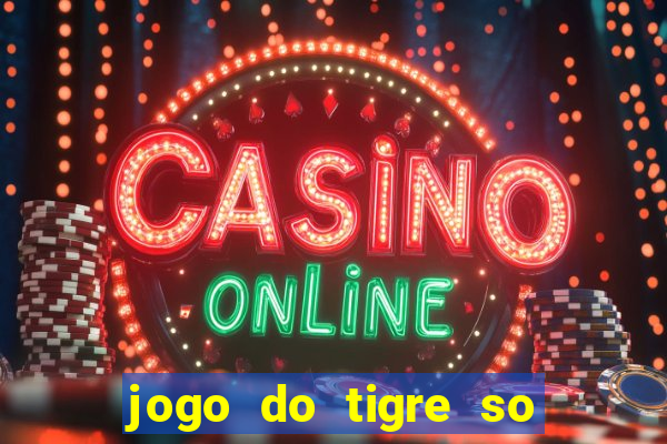 jogo do tigre so para brincar